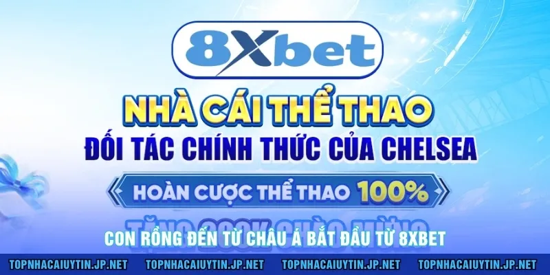 Con rồng đến từ Châu Á bắt đầu từ 8XBET