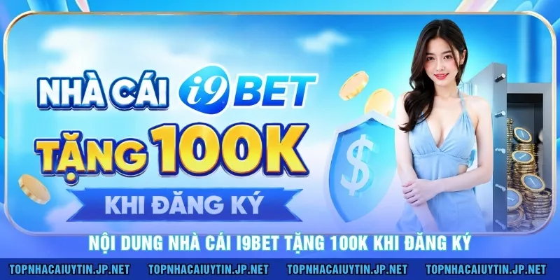 Nội dung nhà cái I9BET tặng 100k khi đăng ký 